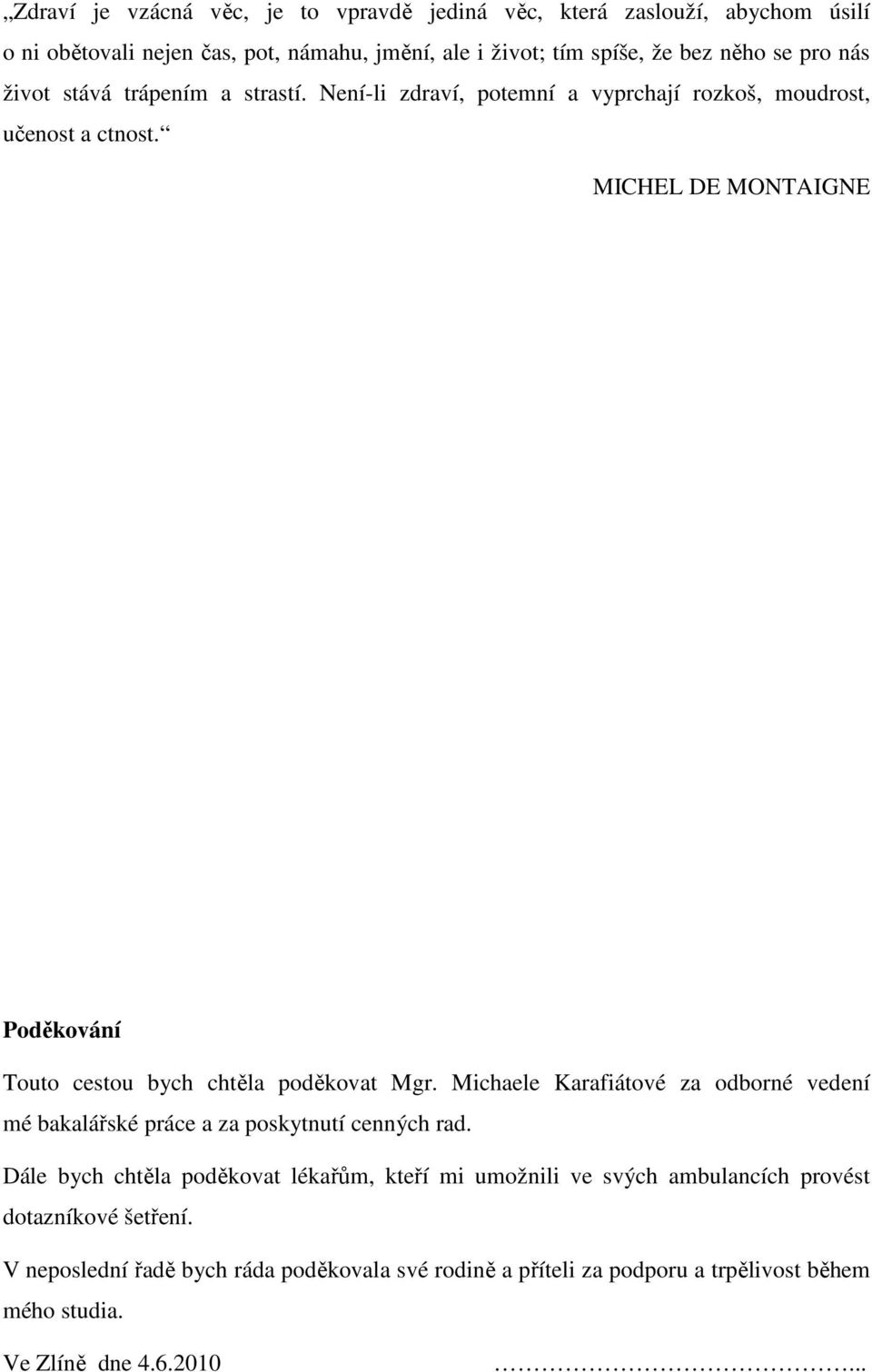 MICHEL DE MONTAIGNE Poděkování Touto cestou bych chtěla poděkovat Mgr. Michaele Karafiátové za odborné vedení mé bakalářské práce a za poskytnutí cenných rad.