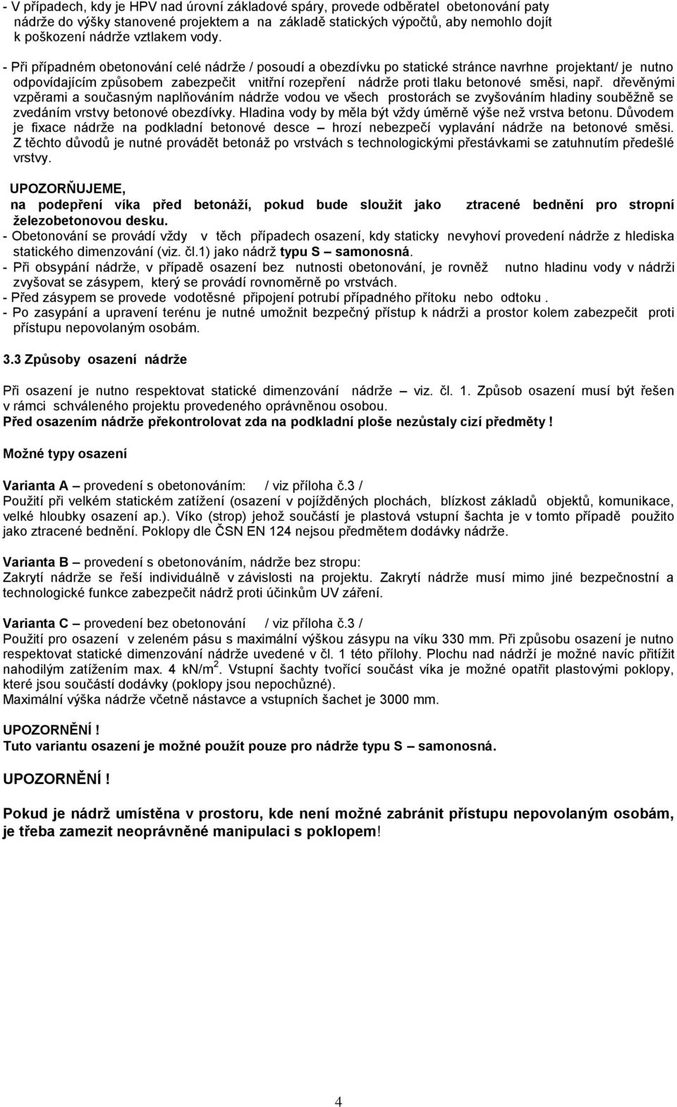 - Při případném obetonování celé nádrže / posoudí a obezdívku po statické stránce navrhne projektant/ je nutno odpovídajícím způsobem zabezpečit vnitřní rozepření nádrže proti tlaku betonové směsi,