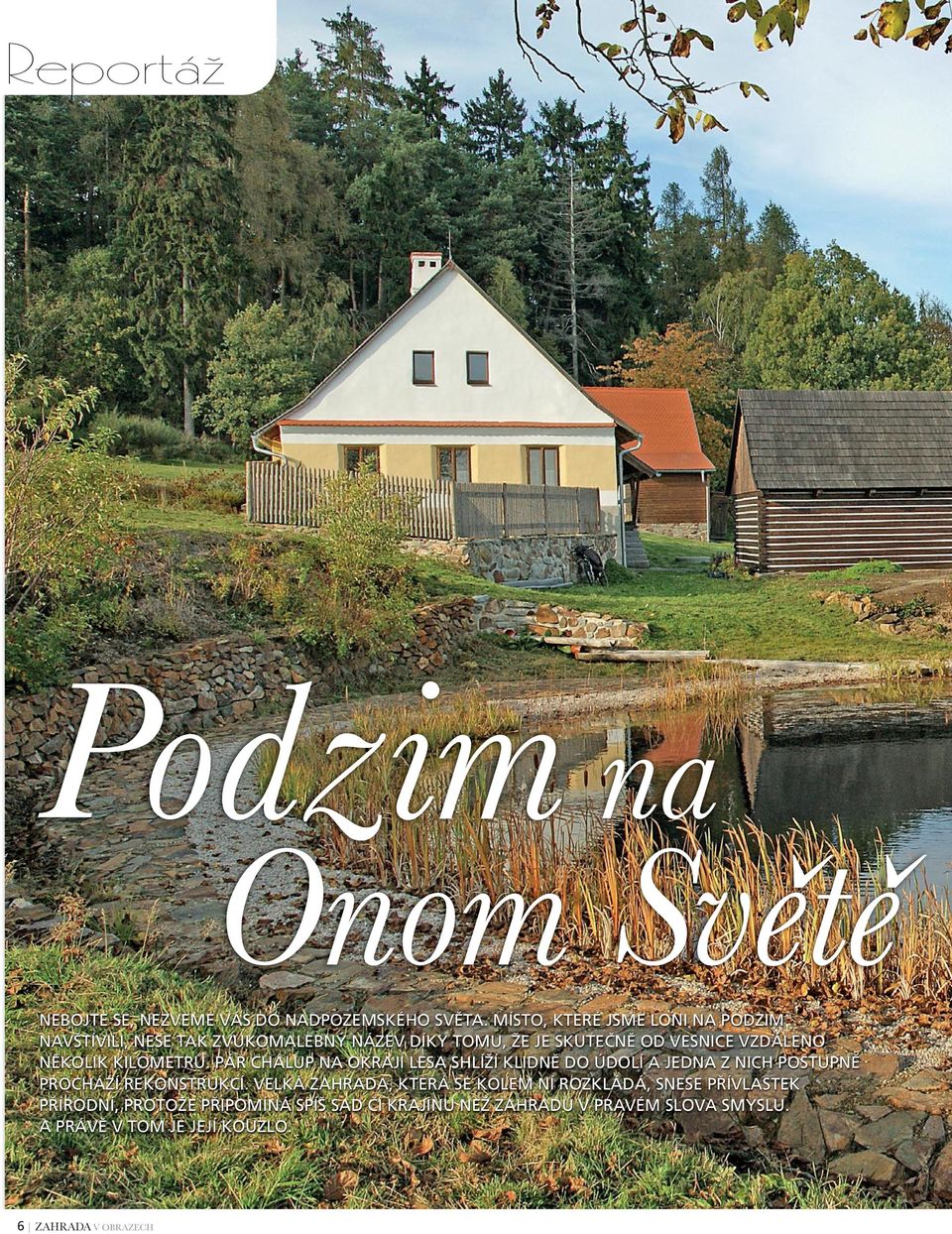 KILOMETRŮ. PÁR CHALUP NA OKRAJI LESA SHLÍŽÍ KLIDNĚ DO ÚDOLÍ A JEDNA Z NICH POSTUPNĚ PROCHÁZÍ REKONSTRUKCÍ.