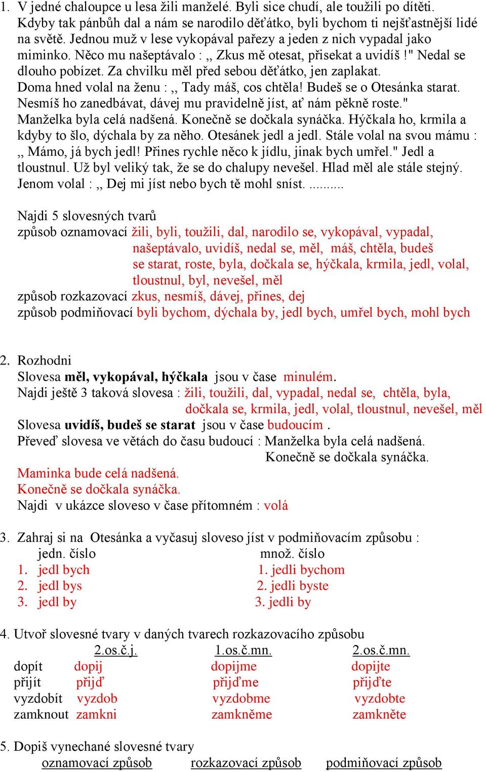 Za chvilku měl před sebou děťátko, jen zaplakat. Doma hned volal na ženu :,, Tady máš, cos chtěla! Budeš se o Otesánka starat. Nesmíš ho zanedbávat, dávej mu pravidelně jíst, ať nám pěkně roste.