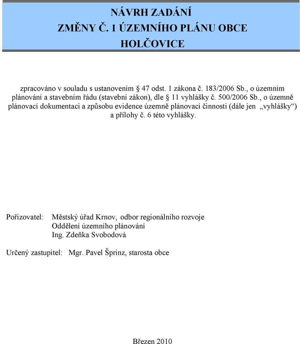 , o územně plánovací dokumentaci a způsobu evidence územně plánovací činnosti (dále jen vyhlášky ) a přílohy č. 6 této vyhlášky.