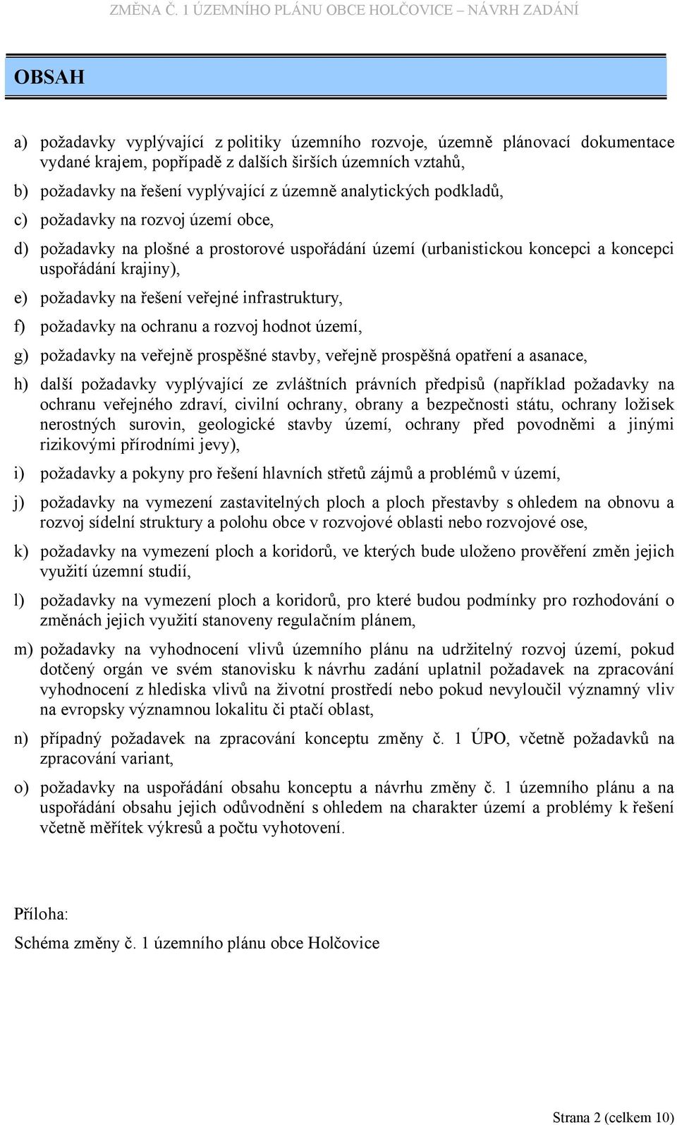 infrastruktury, f) požadavky na ochranu a rozvoj hodnot území, g) požadavky na veřejně prospěšné stavby, veřejně prospěšná opatření a asanace, h) další požadavky vyplývající ze zvláštních právních