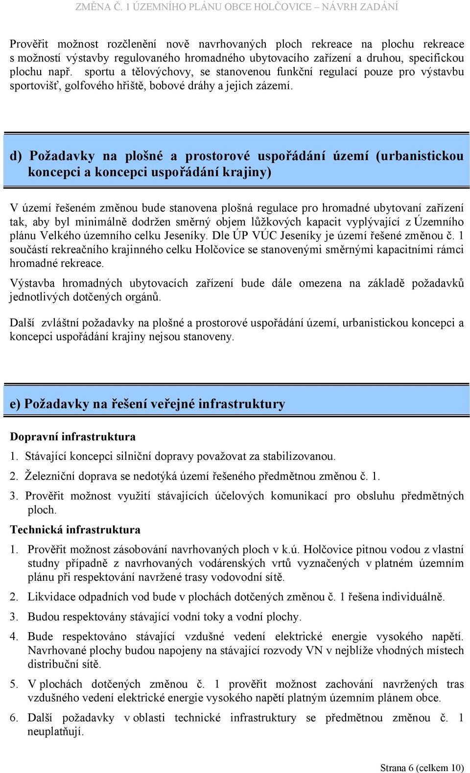 d) Požadavky na plošné a prostorové uspořádání území (urbanistickou koncepci a koncepci uspořádání krajiny) V území řešeném změnou bude stanovena plošná regulace pro hromadné ubytovaní zařízení tak,