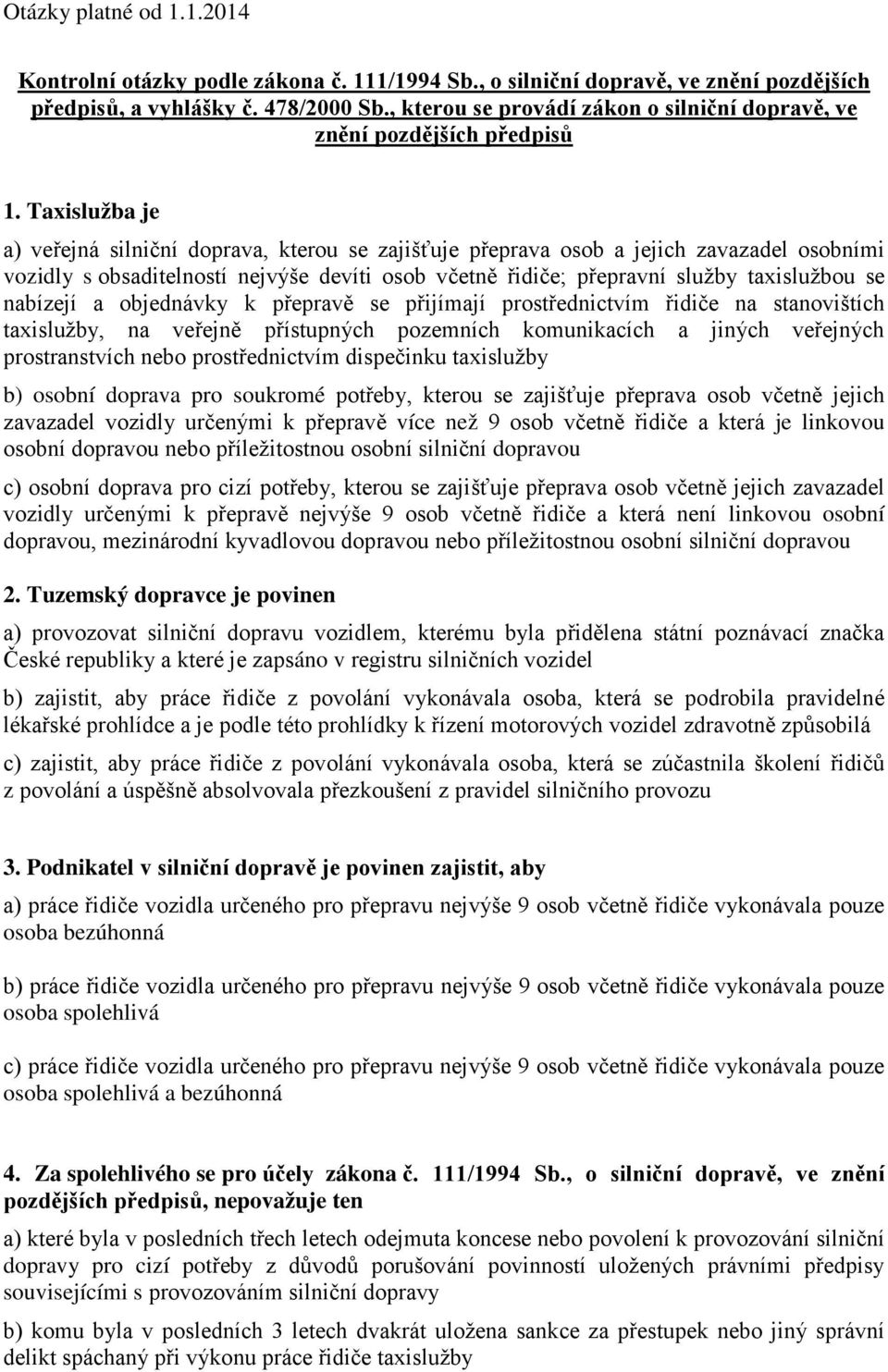 nabízejí a objednávky k přepravě se přijímají prostřednictvím řidiče na stanovištích taxislužby, na veřejně přístupných pozemních komunikacích a jiných veřejných prostranstvích nebo prostřednictvím