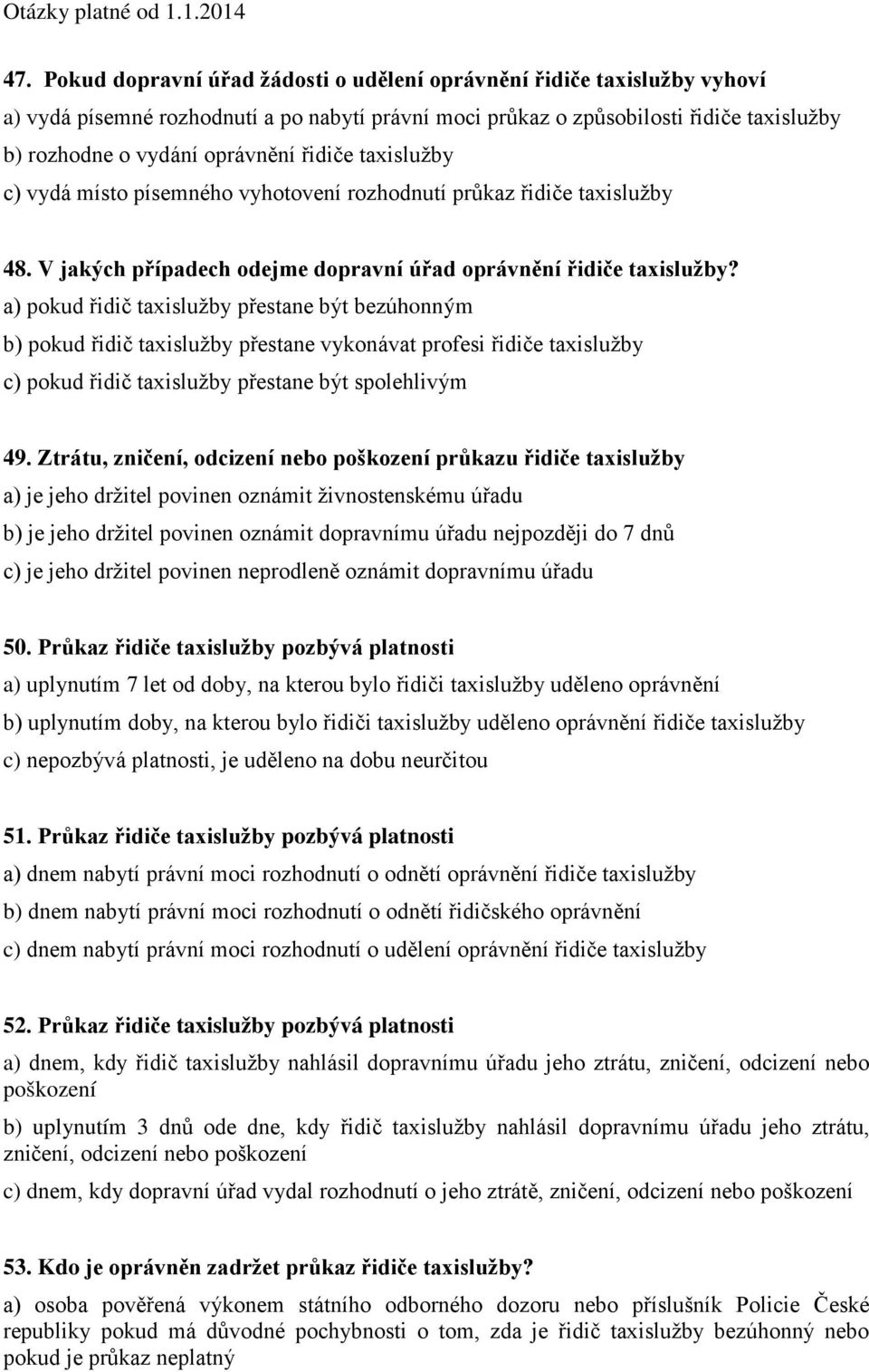 a) pokud řidič taxislužby přestane být bezúhonným b) pokud řidič taxislužby přestane vykonávat profesi řidiče taxislužby c) pokud řidič taxislužby přestane být spolehlivým 49.