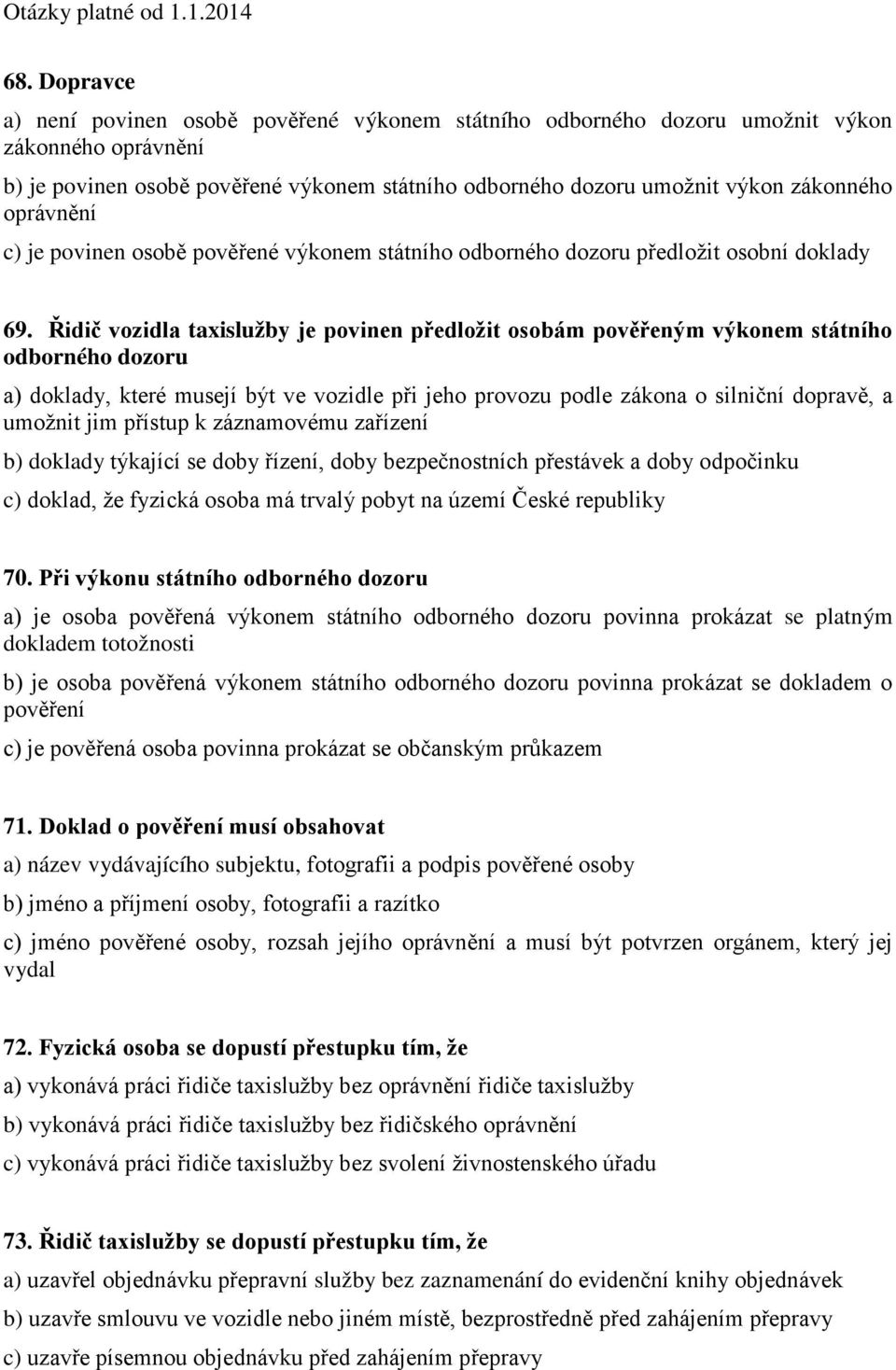 Řidič vozidla taxislužby je povinen předložit osobám pověřeným výkonem státního odborného dozoru a) doklady, které musejí být ve vozidle při jeho provozu podle zákona o silniční dopravě, a umožnit