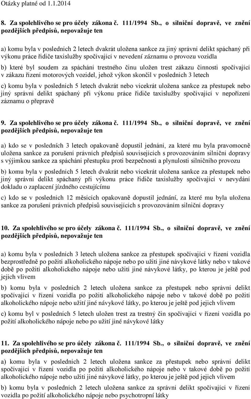 spočívající v nevedení záznamu o provozu vozidla b) které byl soudem za spáchání trestného činu uložen trest zákazu činnosti spočívající v zákazu řízení motorových vozidel, jehož výkon skončil v