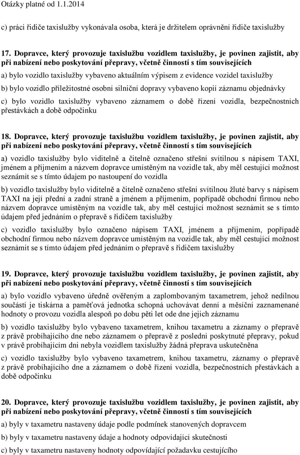 aktuálním výpisem z evidence vozidel taxislužby b) bylo vozidlo příležitostné osobní silniční dopravy vybaveno kopií záznamu objednávky c) bylo vozidlo taxislužby vybaveno záznamem o době řízení