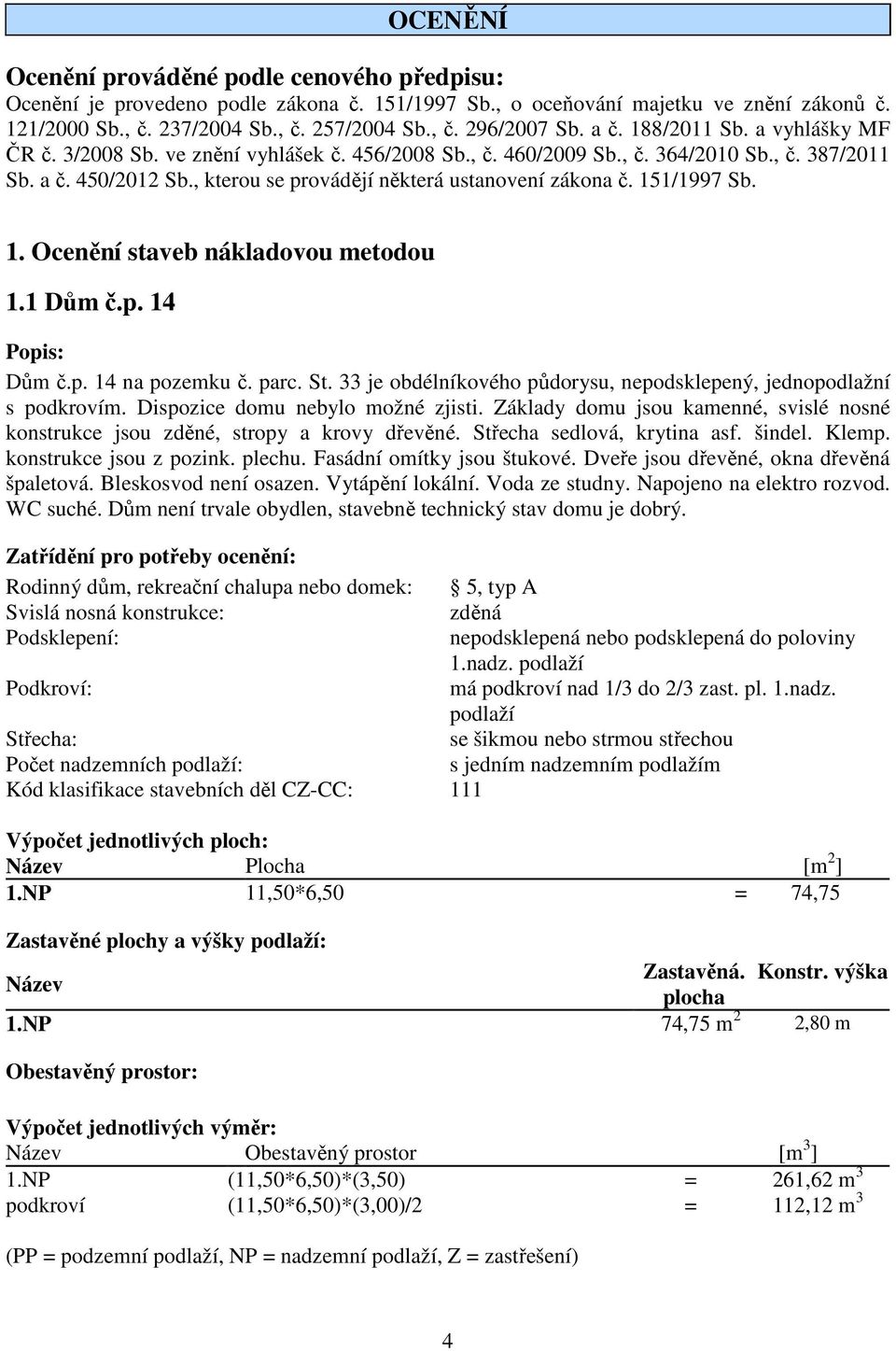 , kterou se provádějí některá ustanovení zákona č. 151/1997 Sb. 1. Ocenění staveb nákladovou metodou 1.1 Dům č.p. 14 Popis: Dům č.p. 14 na pozemku č. parc. St.