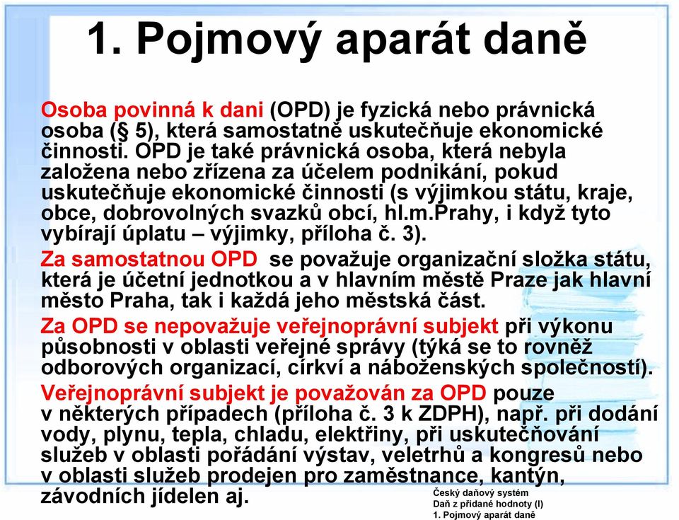 3). Za samostatnou OPD se považuje organizační složka státu, která je účetní jednotkou a v hlavním městě Praze jak hlavní město Praha, tak i každá jeho městská část.