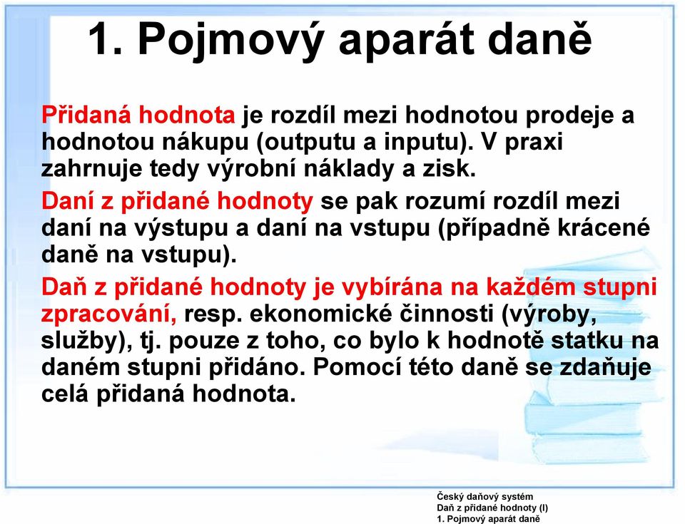 Daní z přidané hodnoty se pak rozumí rozdíl mezi daní na výstupu a daní na vstupu (případně krácené daně na vstupu).