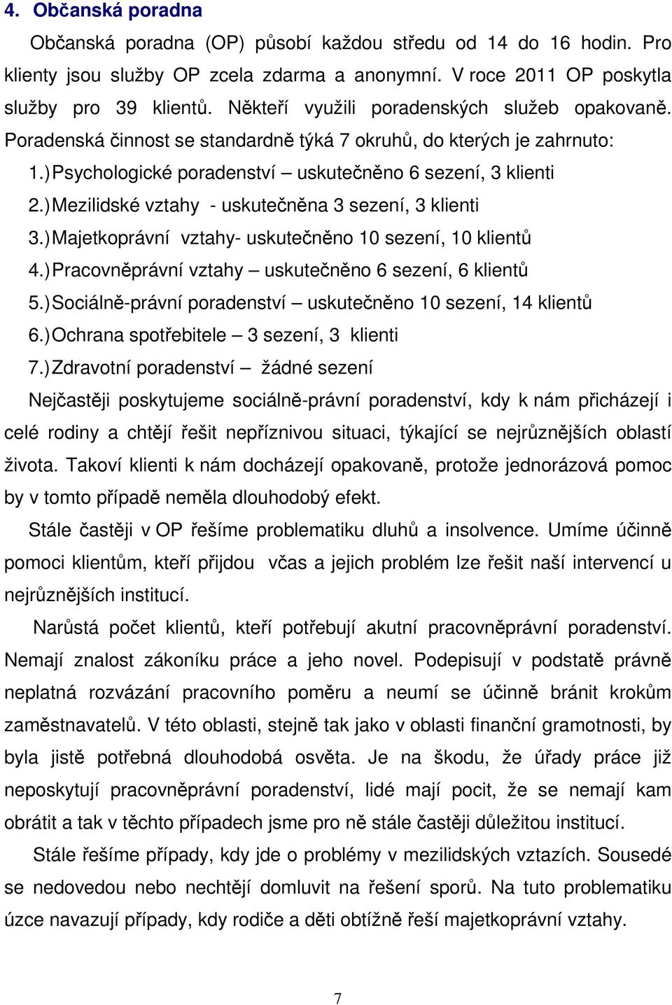 ) Mezilidské vztahy - uskutečněna 3 sezení, 3 klienti 3.) Majetkoprávní vztahy- uskutečněno 10 sezení, 10 klientů 4.) Pracovněprávní vztahy uskutečněno 6 sezení, 6 klientů 5.