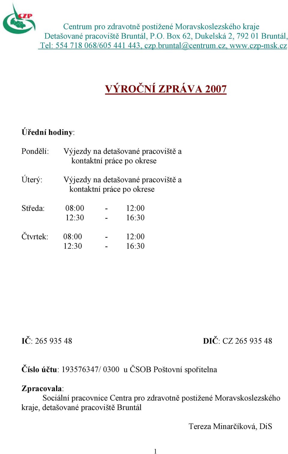 cz VÝROČNÍ ZPRÁVA 2007 Úřední hodiny: Pondělí: Úterý: Výjezdy na detašované pracoviště a kontaktní práce po okrese Výjezdy na detašované pracoviště a kontaktní práce