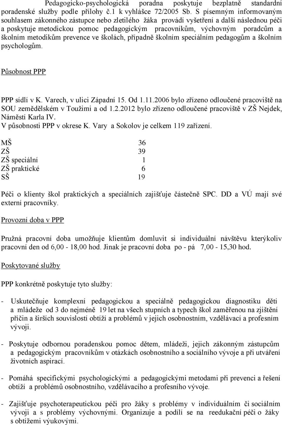 metodikům prevence ve školách, případně školním speciálním pedagogům a školním psychologům. Působnost PPP PPP sídlí v K. Varech, v ulici Západní 15. Od 1.11.