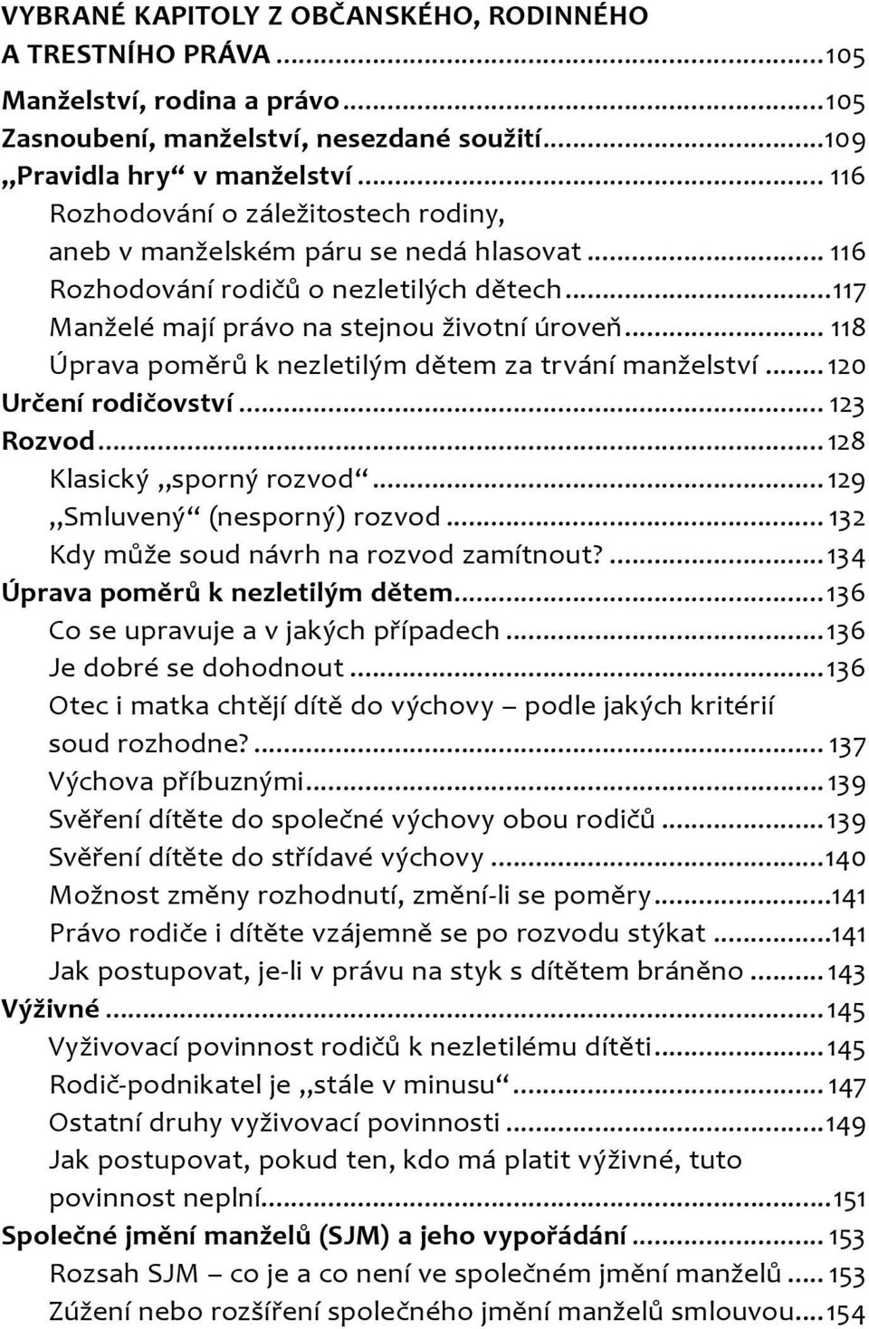 .. 118 Úprava poměrů k nezletilým dětem za trvání manželství... 120 Určení rodičovství... 123 Rozvod...128 Klasický sporný rozvod... 129 Smluvený (nesporný) rozvod.