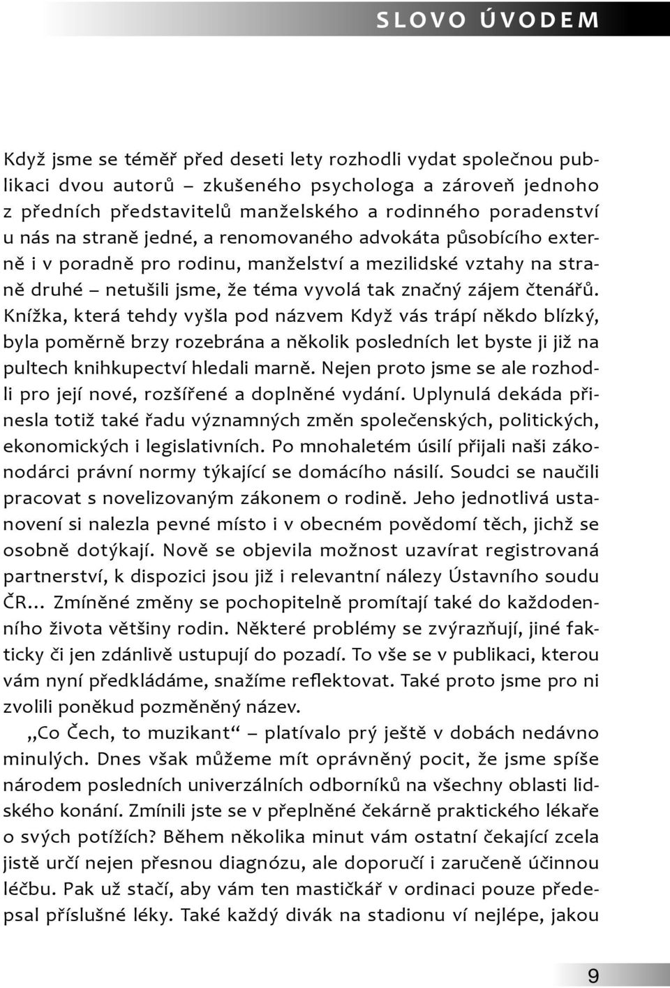 Knížka, která tehdy vyšla pod názvem Když vás trápí někdo blízký, byla poměrně brzy rozebrána a několik posledních let byste ji již na pultech knihkupectví hledali marně.