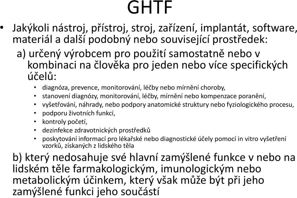 podpory anatomické struktury nebo fyziologického procesu, podporu životních funkcí, kontroly početí, dezinfekce zdravotnických prostředků poskytování informací pro lékařské nebo diagnostické účely