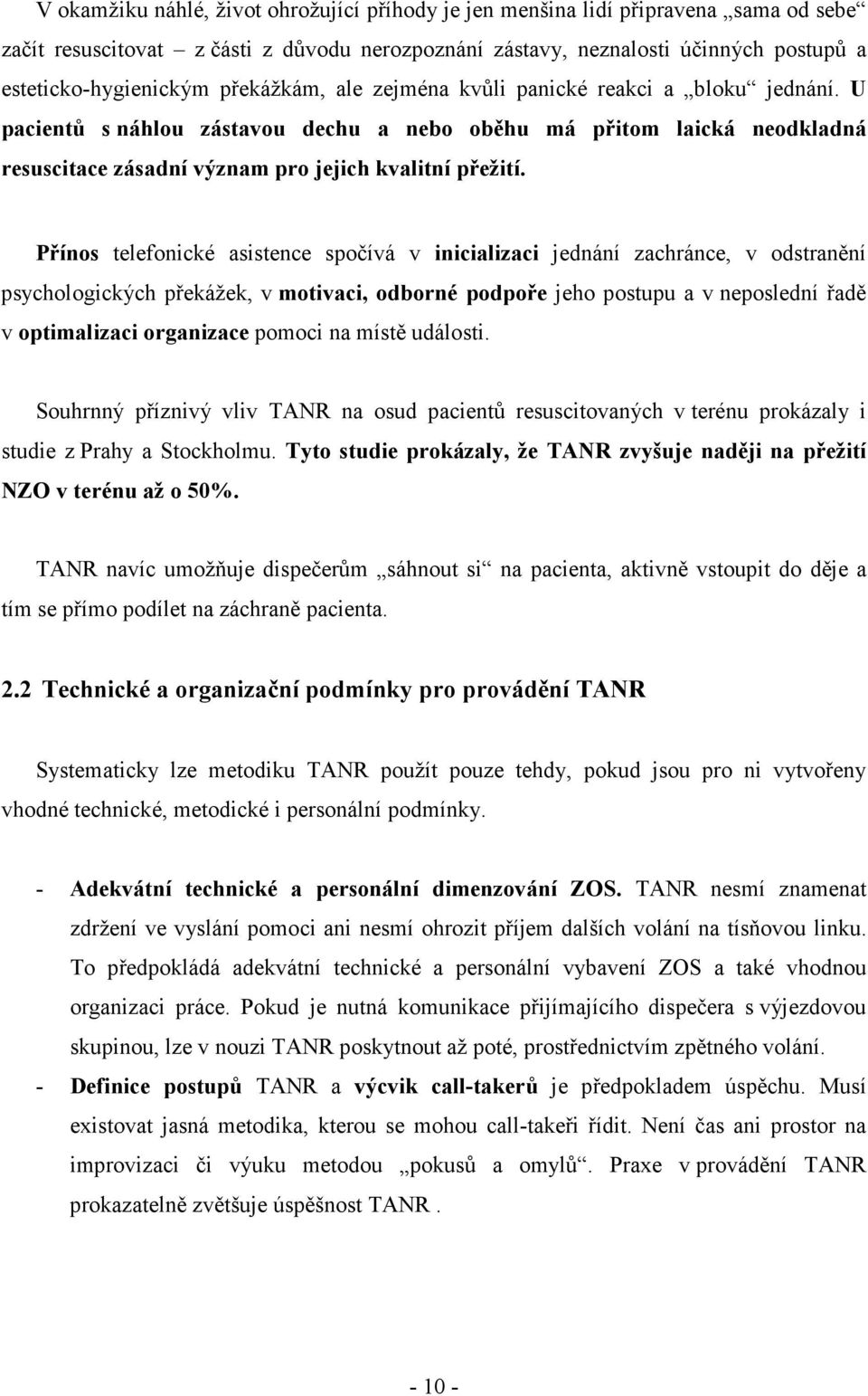 Přínos telefonické asistence spočívá v inicializaci jednání zachránce, v odstranění psychologických překážek, v motivaci, odborné podpoře jeho postupu a v neposlední řadě v optimalizaci organizace