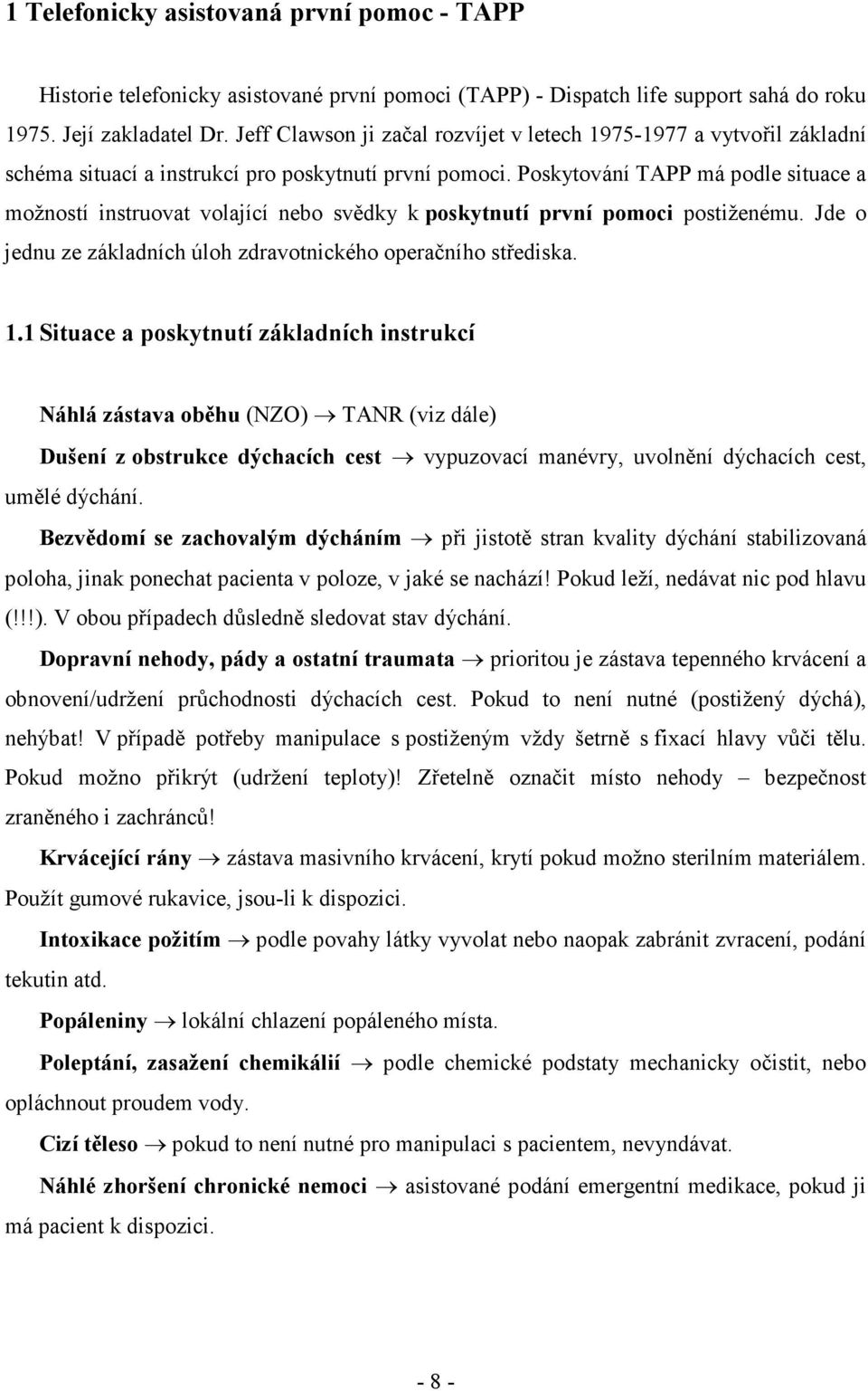 Poskytování TAPP má podle situace a možností instruovat volající nebo svědky k poskytnutí první pomoci postiženému. Jde o jednu ze základních úloh zdravotnického operačního střediska. 1.