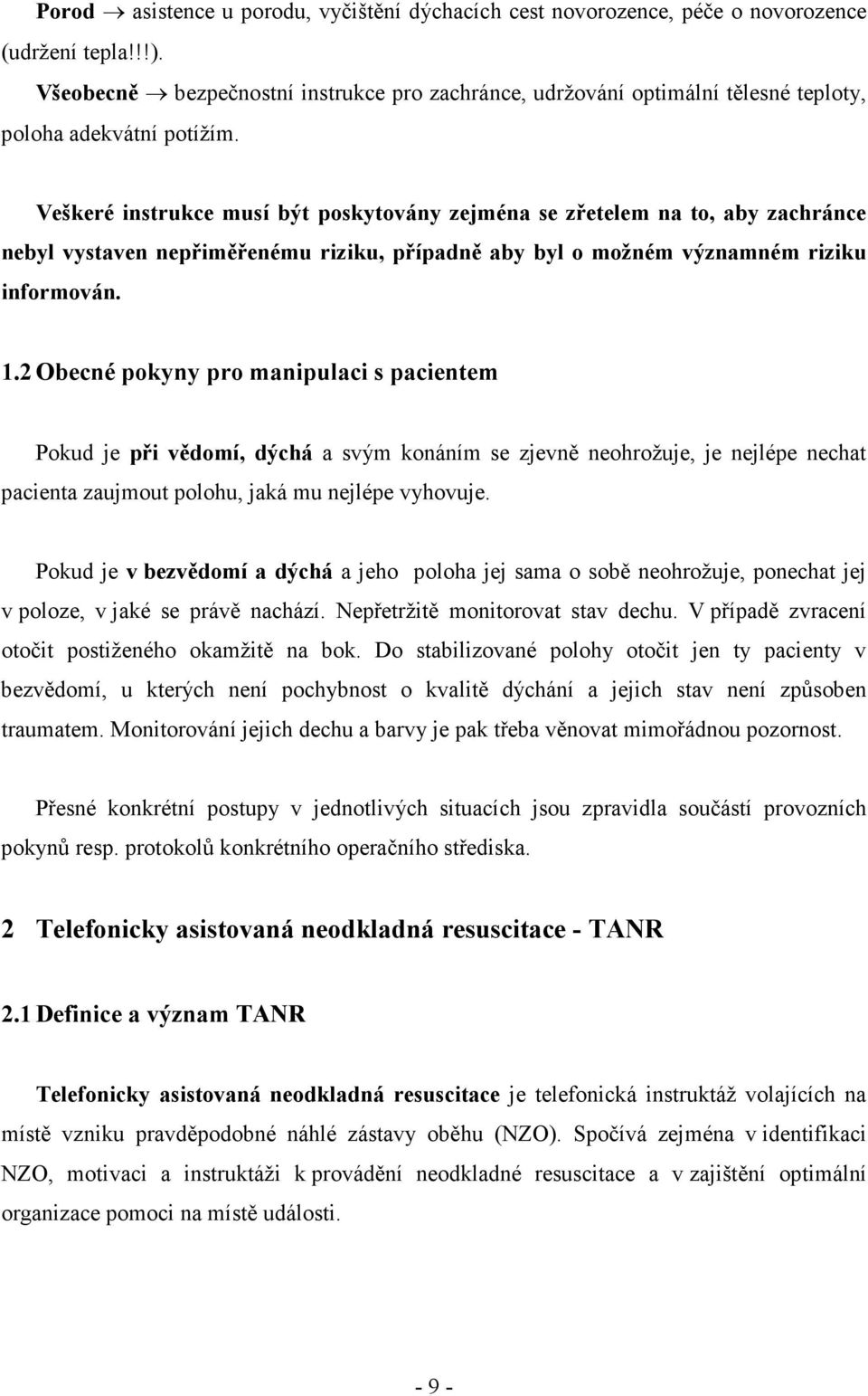 Veškeré instrukce musí být poskytovány zejména se zřetelem na to, aby zachránce nebyl vystaven nepřiměřenému riziku, případně aby byl o možném významném riziku informován. 1.