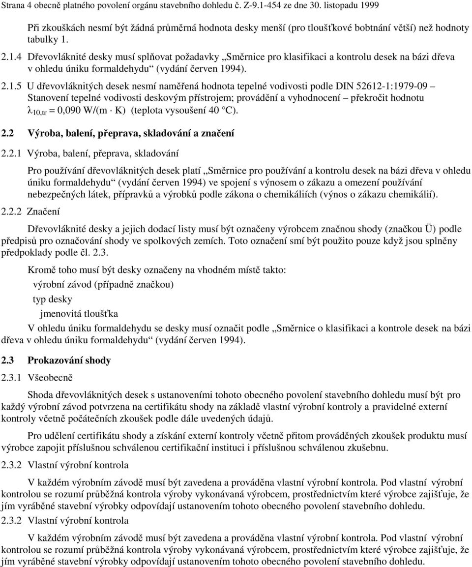 2.1.5 U dřevovláknitých desek nesmí naměřená hodnota tepelné vodivosti podle DIN 52612-1:1979-09 Stanovení tepelné vodivosti deskovým přístrojem; provádění a vyhodnocení překročit hodnotu λ 10,tr =