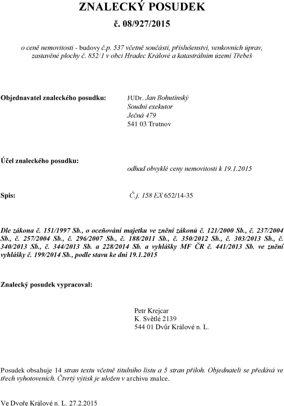 Jan Bohutínský Soudní exekutor Ječná 479 541 03 Trutnov Účel znaleckého posudku: odhad obvyklé ceny nemovitosti k 19.1.2015 Spis: Č.j. 158 EX 652/14-35 Dle zákona č. 151/1997 Sb.