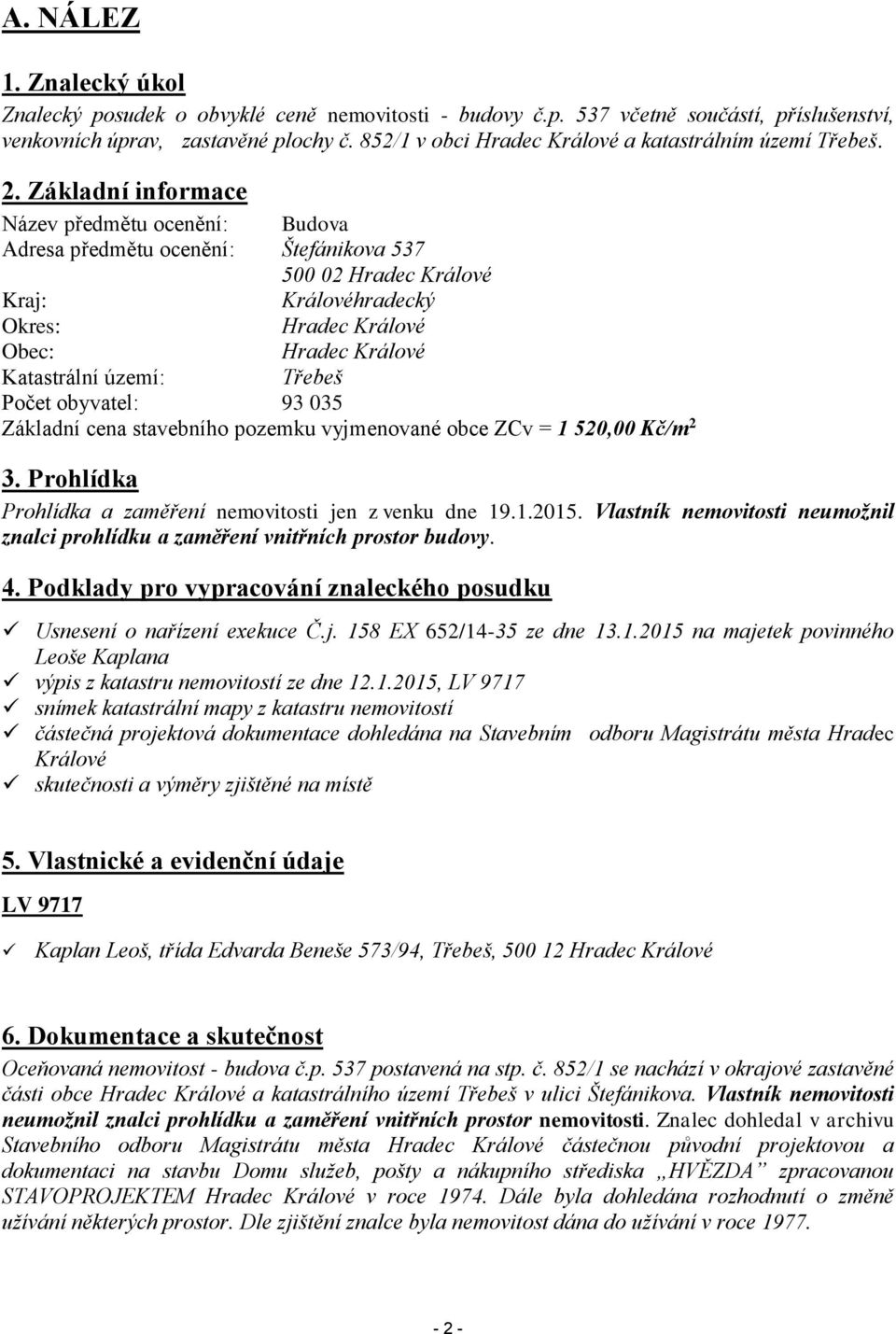 Základní informace Název předmětu ocenění: Budova Adresa předmětu ocenění: Štefánikova 537 500 02 Hradec Králové Kraj: Královéhradecký Okres: Hradec Králové Obec: Hradec Králové Katastrální území: