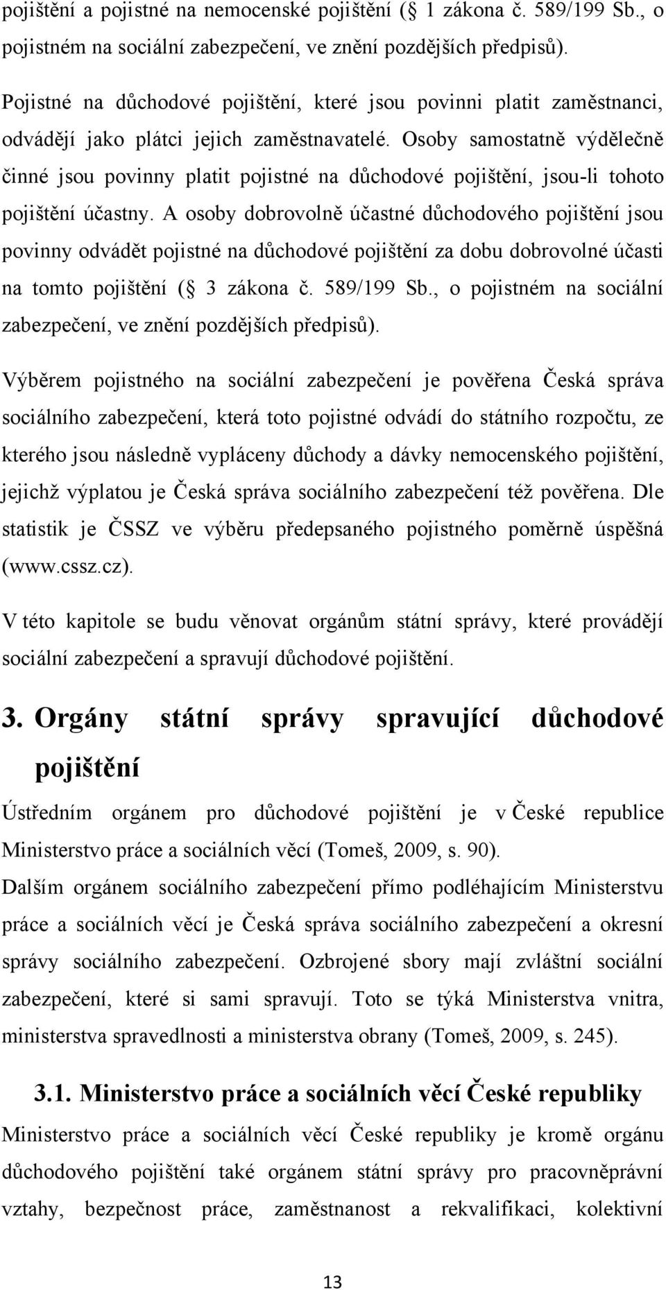 Osoby samostatně výdělečně činné jsou povinny platit pojistné na důchodové pojištění, jsou-li tohoto pojištění účastny.