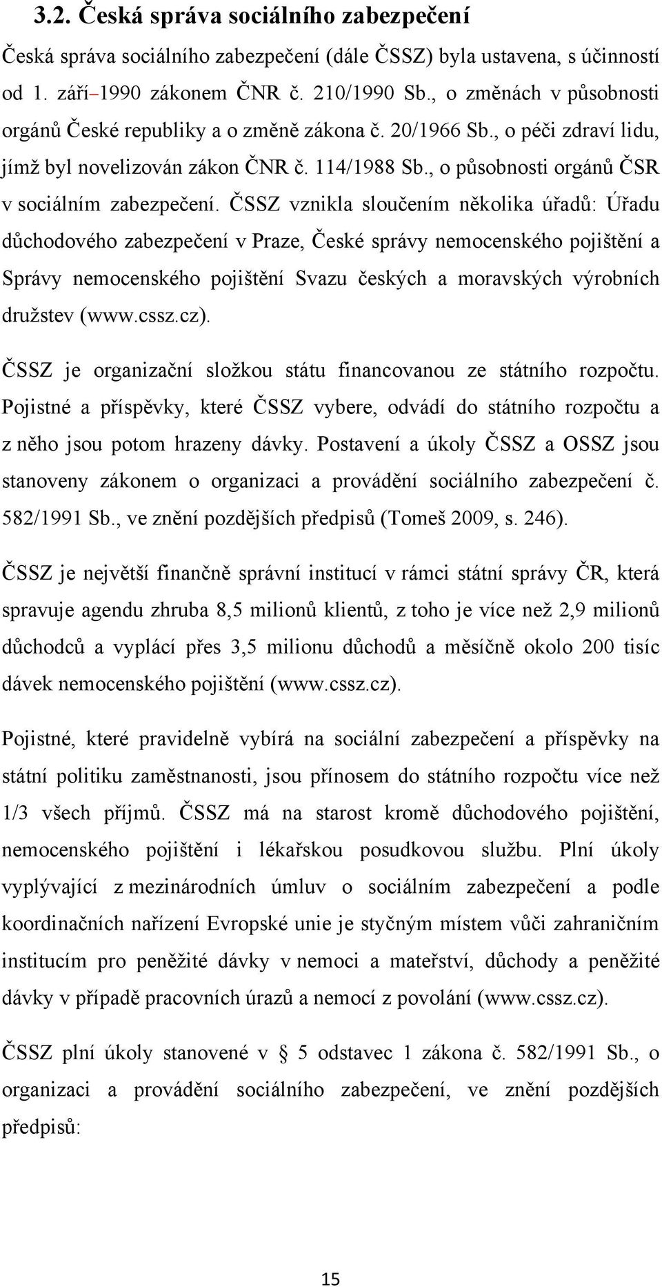 ČSSZ vznikla sloučením několika úřadů: Úřadu důchodového zabezpečení v Praze, České správy nemocenského pojištění a Správy nemocenského pojištění Svazu českých a moravských výrobních družstev (www.