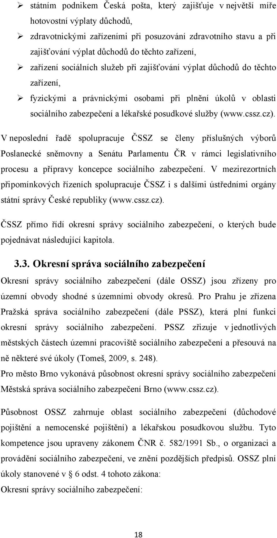 (www.cssz.cz). V neposlední řadě spolupracuje ČSSZ se členy příslušných výborů Poslanecké sněmovny a Senátu Parlamentu ČR v rámci legislativního procesu a přípravy koncepce sociálního zabezpečení.