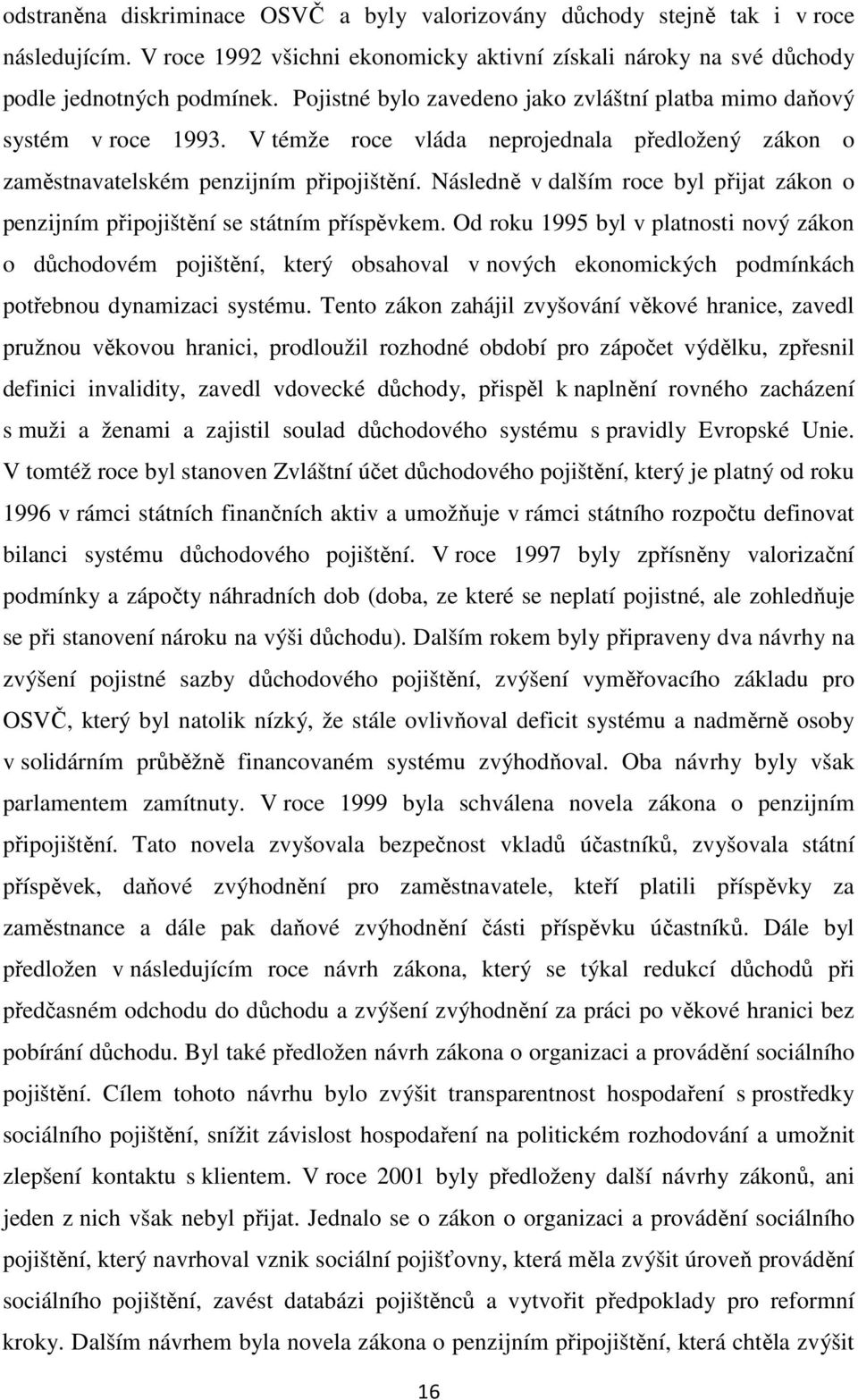 Následně v dalším roce byl přijat zákon o penzijním připojištění se státním příspěvkem.