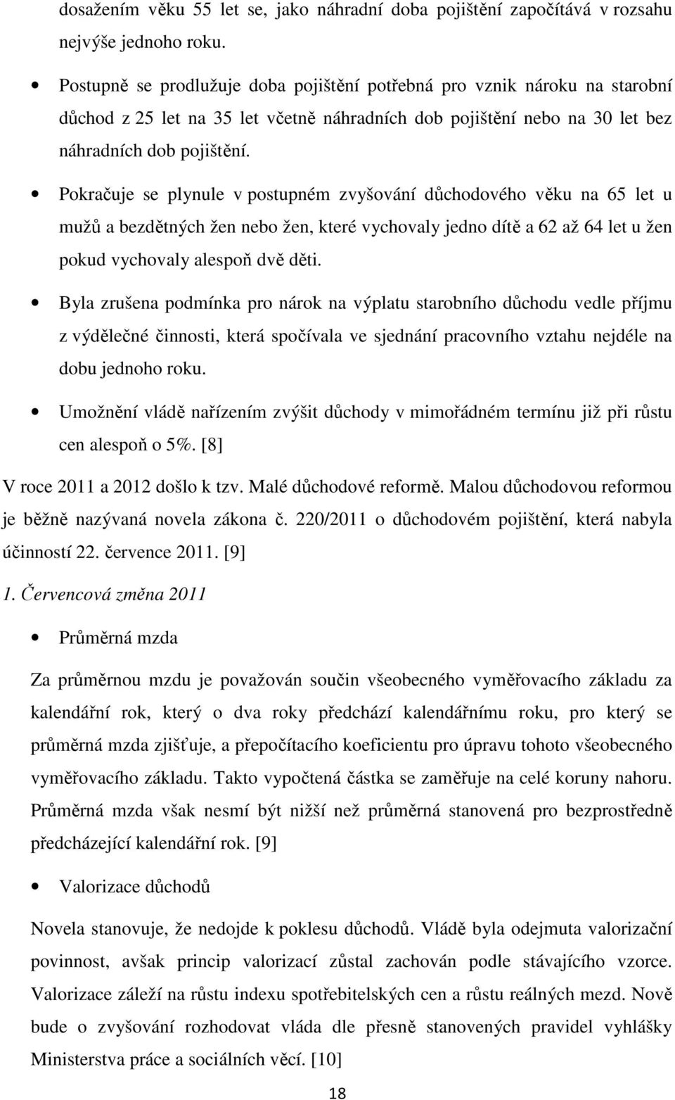 Pokračuje se plynule v postupném zvyšování důchodového věku na 65 let u mužů a bezdětných žen nebo žen, které vychovaly jedno dítě a 62 až 64 let u žen pokud vychovaly alespoň dvě děti.