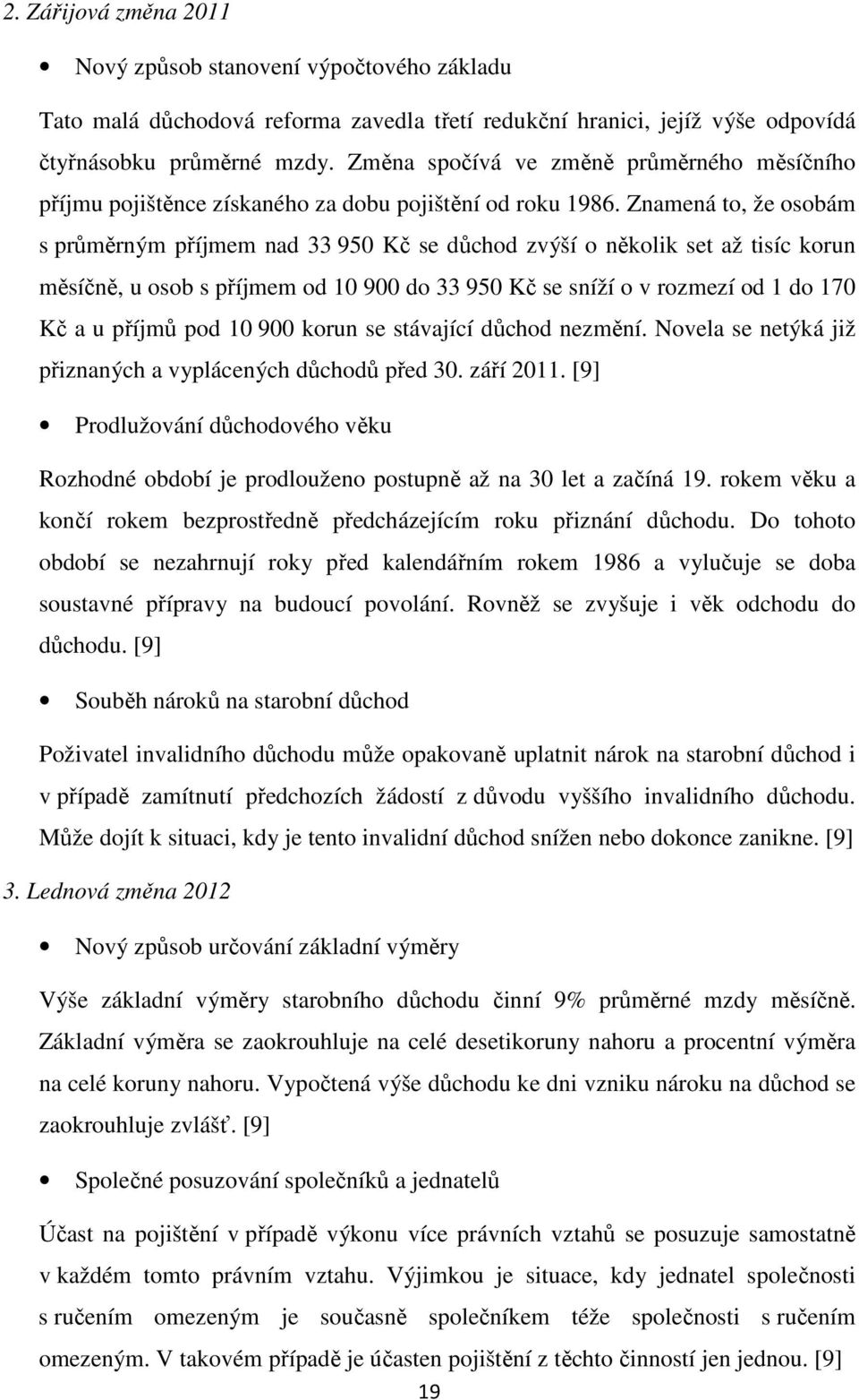 Znamená to, že osobám s průměrným příjmem nad 33 950 Kč se důchod zvýší o několik set až tisíc korun měsíčně, u osob s příjmem od 10 900 do 33 950 Kč se sníží o v rozmezí od 1 do 170 Kč a u příjmů