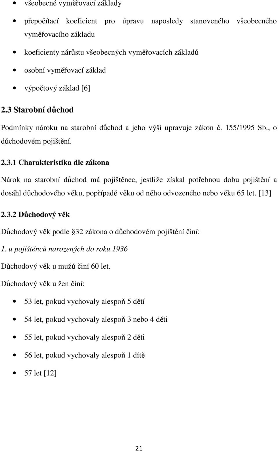 Starobní důchod Podmínky nároku na starobní důchod a jeho výši upravuje zákon č. 155/1995 Sb., o důchodovém pojištění. 2.3.