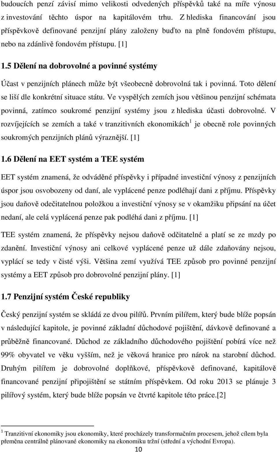 5 Dělení na dobrovolné a povinné systémy Účast v penzijních plánech může být všeobecně dobrovolná tak i povinná. Toto dělení se liší dle konkrétní situace státu.