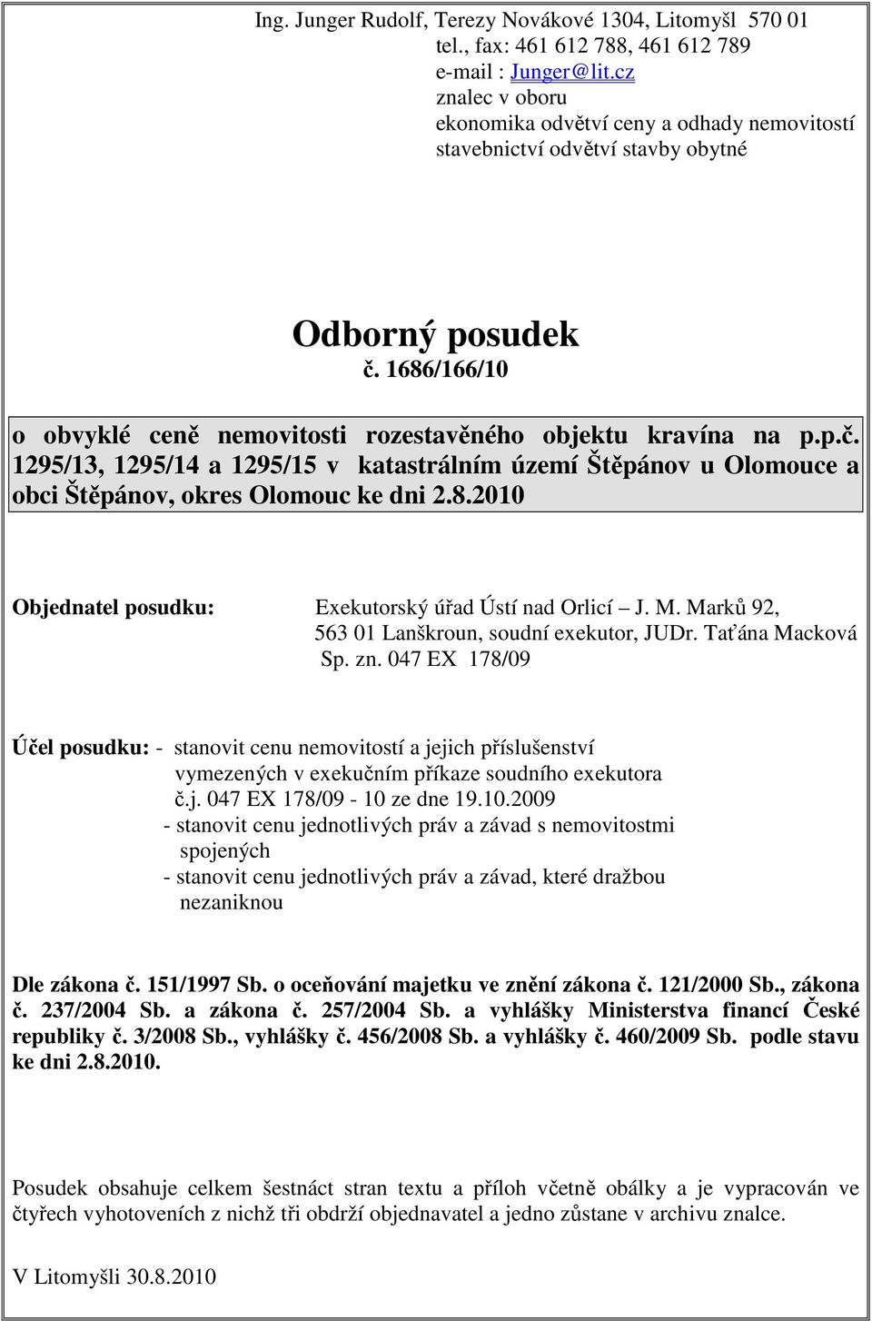 1686/166/10 o obvyklé ceně nemovitosti rozestavěného objektu kravína na p.p.č. 1295/13, 1295/14 a 1295/15 v katastrálním území Štěpánov u Olomouce a obci Štěpánov, okres Olomouc ke dni 2.8.2010 Objednatel posudku: Exekutorský úřad Ústí nad Orlicí J.