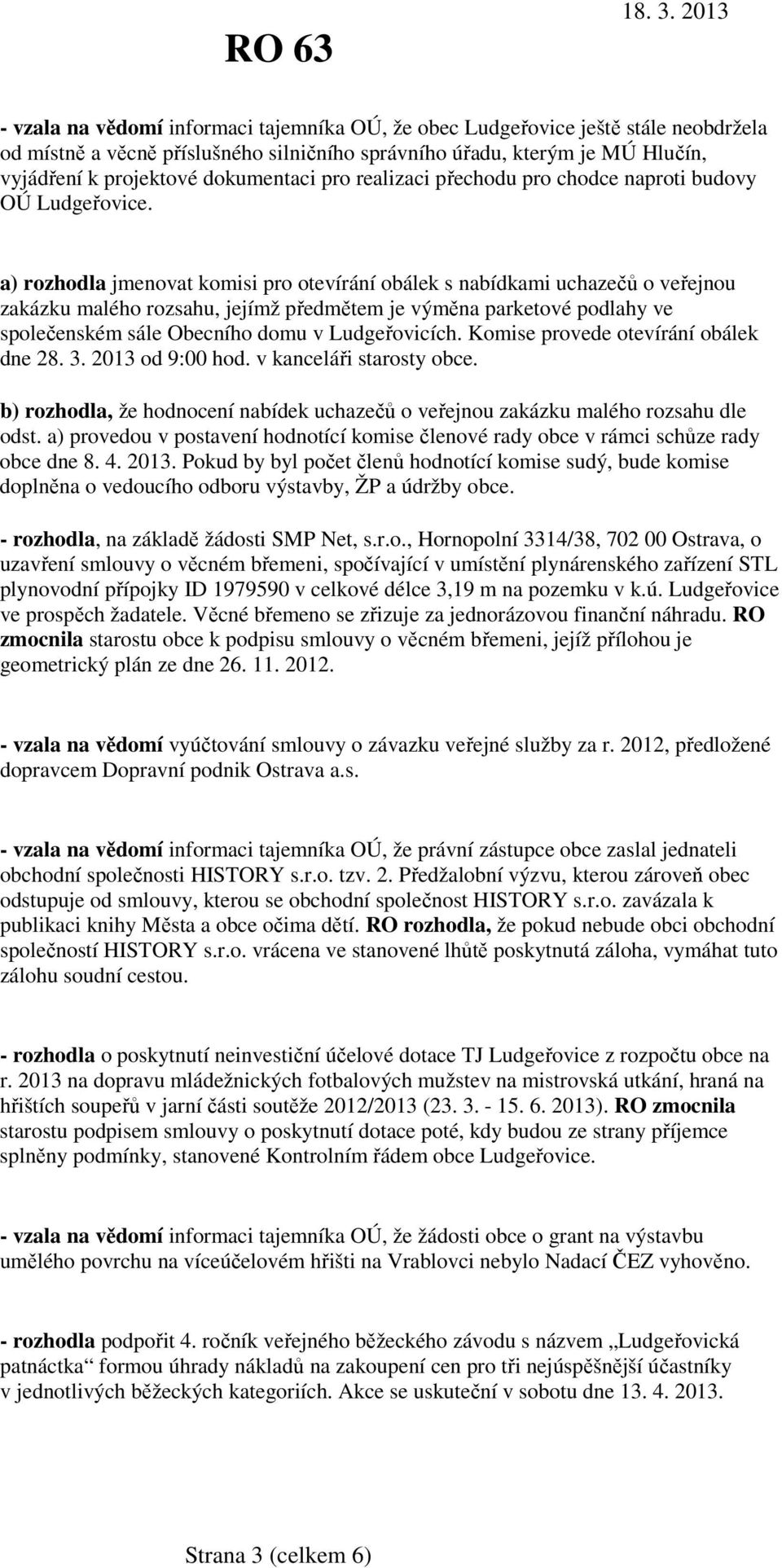 a) rozhodla jmenovat komisi pro otevírání obálek s nabídkami uchazečů o veřejnou zakázku malého rozsahu, jejímž předmětem je výměna parketové podlahy ve společenském sále Obecního domu v