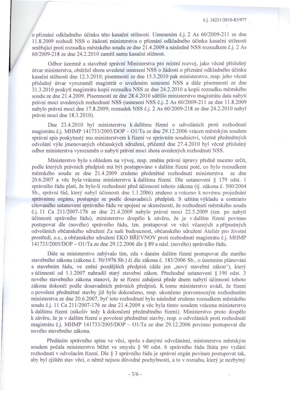 Odbor územne a stavebne správní Ministerstva pro místní rozvoj, jako vecne príslušný útvar ministerstva, obdržel shora uvedené usnesení NSS o žádosti o priznání odkladného úcinku kasacní stížnosti