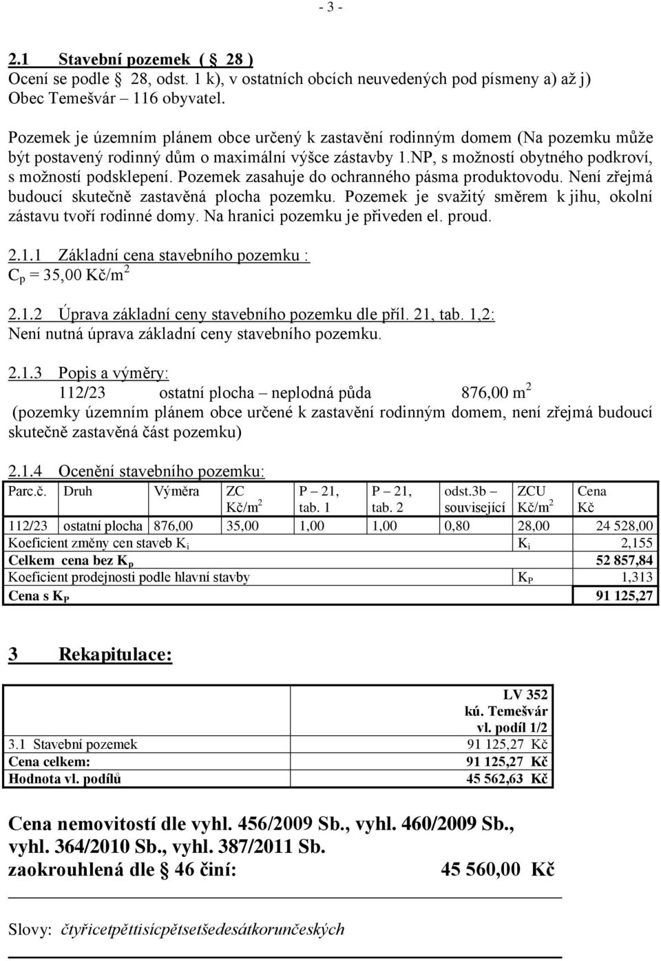 Pozemek zasahuje do ochranného pásma produktovodu. Není zřejmá budoucí skutečně zastavěná plocha pozemku. Pozemek je svažitý směrem k jihu, okolní zástavu tvoří rodinné domy.