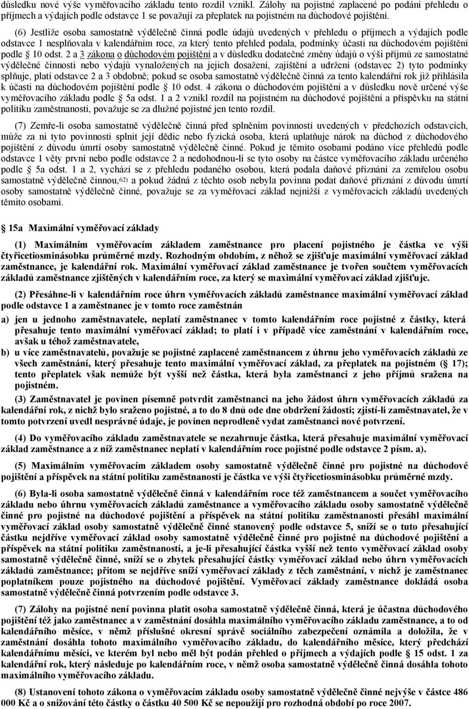 (6) Jestliže osoba samostatně výdělečně činná podle údajů uvedených v přehledu o příjmech a výdajích podle odstavce 1 nesplňovala v kalendářním roce, za který tento přehled podala, podmínky účasti na