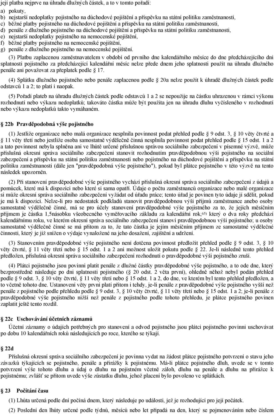 nedoplatky pojistného na nemocenské pojištění, f) běžné platby pojistného na nemocenské pojištění, g) penále z dlužného pojistného na nemocenské pojištění.