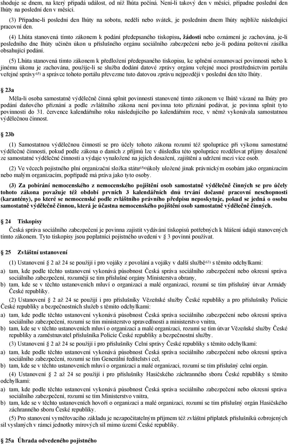 (4) Lhůta stanovená tímto zákonem k podání předepsaného tiskopisu, žádosti nebo oznámení je zachována, je-li posledního dne lhůty učiněn úkon u příslušného orgánu sociálního zabezpečení nebo je-li