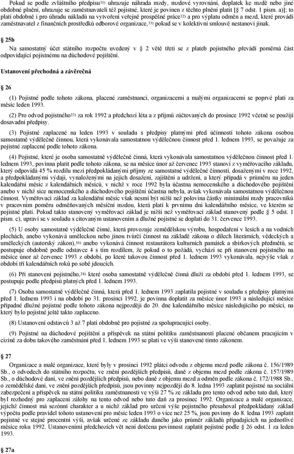 a)]; to platí obdobně i pro úhradu nákladů na vytvoření veřejně prospěšné práce 32) a pro výplatu odměn a mezd, které provádí zaměstnavatel z finančních prostředků odborové organizace, 33) pokud se v