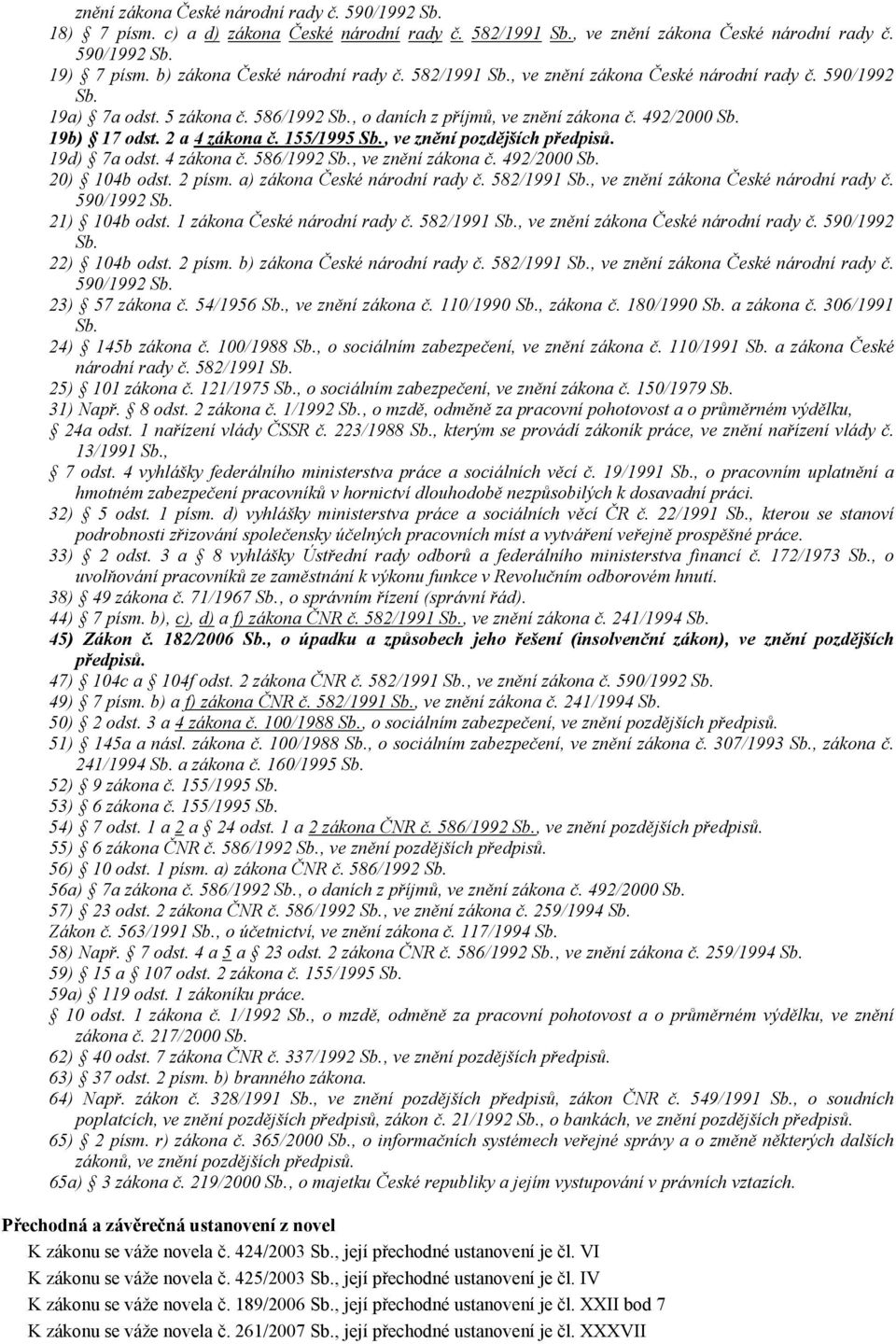 19b) 17 odst. 2 a 4 zákona č. 155/1995 Sb., ve znění pozdějších předpisů. 19d) 7a odst. 4 zákona č. 586/1992 Sb., ve znění zákona č. 492/2000 Sb. 20) 104b odst. 2 písm. a) zákona České národní rady č.