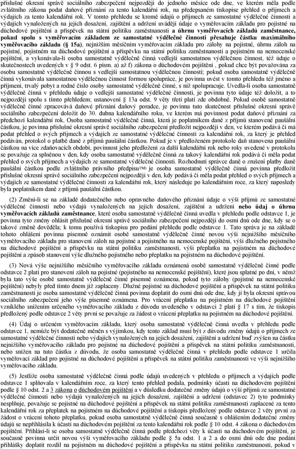 V tomto přehledu se kromě údajů opříjmech ze samostatné výdělečné činnosti a výdajích vynaložených na jejich dosažení, zajištění a udržení uvádějí údaje o vyměřovacím základu pro pojistné na