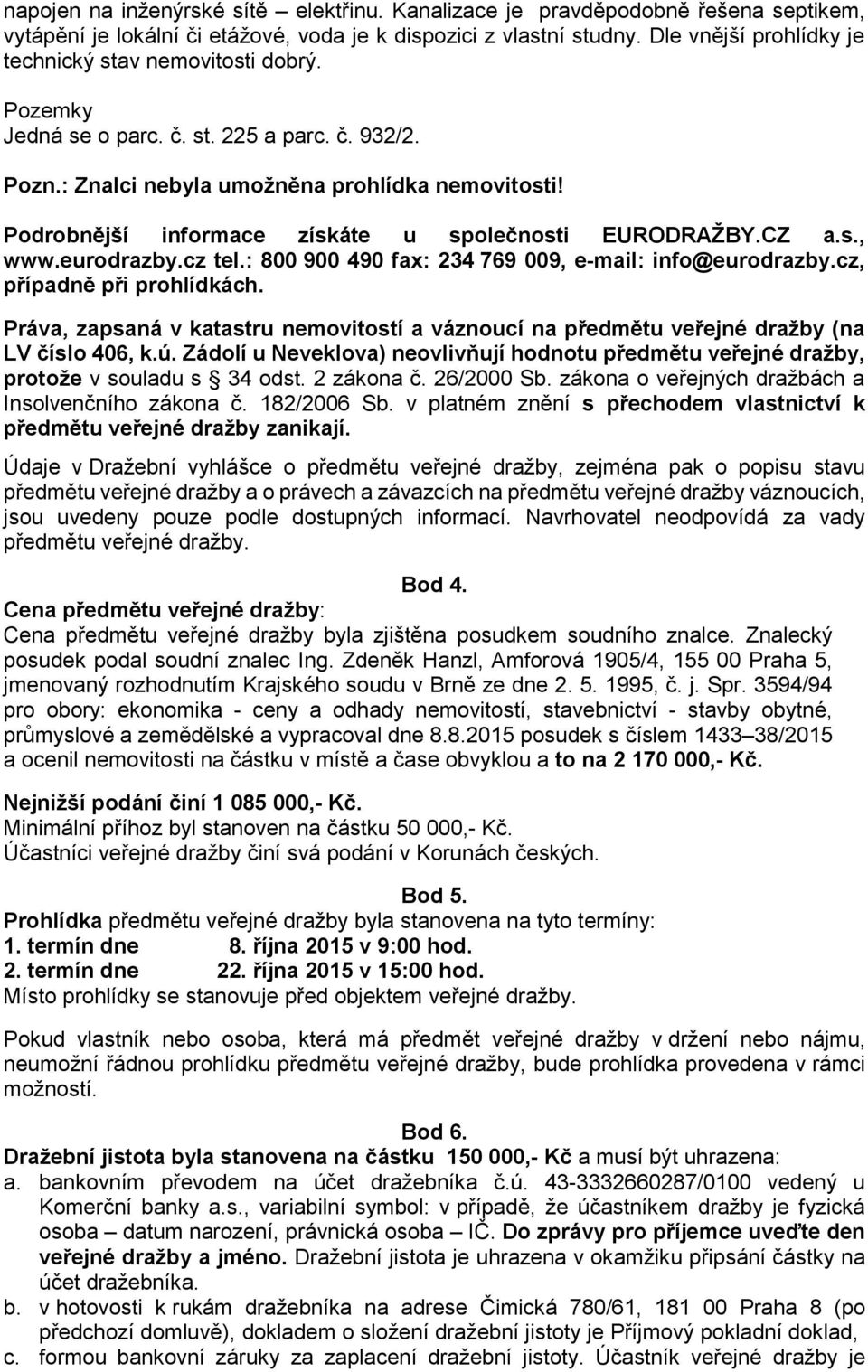Podrobnější informace získáte u společnosti EURODRAŽBY.CZ a.s., www.eurodrazby.cz tel.: 800 900 490 fax: 234 769 009, e-mail: info@eurodrazby.cz, případně při prohlídkách.
