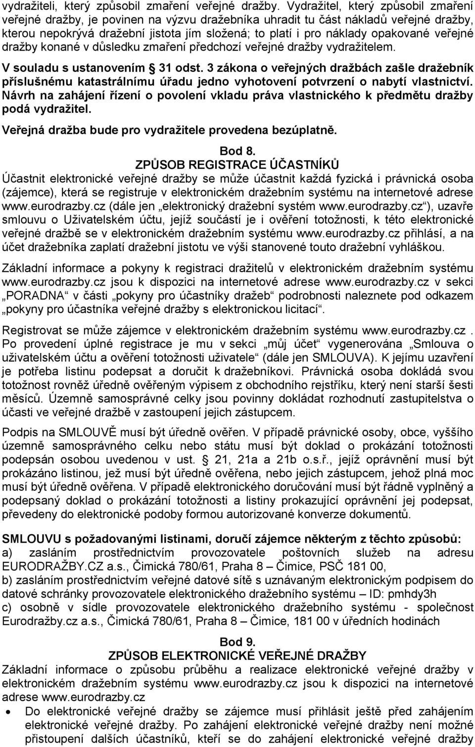 opakované veřejné dražby konané v důsledku zmaření předchozí veřejné dražby vydražitelem. V souladu s ustanovením 31 odst.