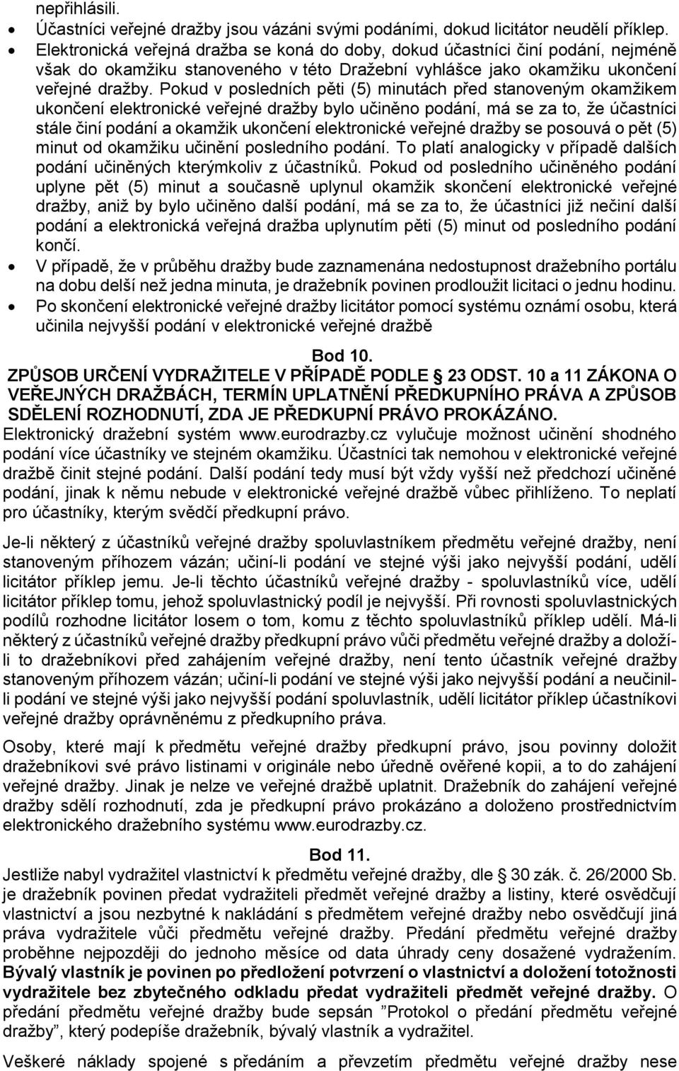 Pokud v posledních pěti (5) minutách před stanoveným okamžikem ukončení elektronické veřejné dražby bylo učiněno podání, má se za to, že účastníci stále činí podání a okamžik ukončení elektronické