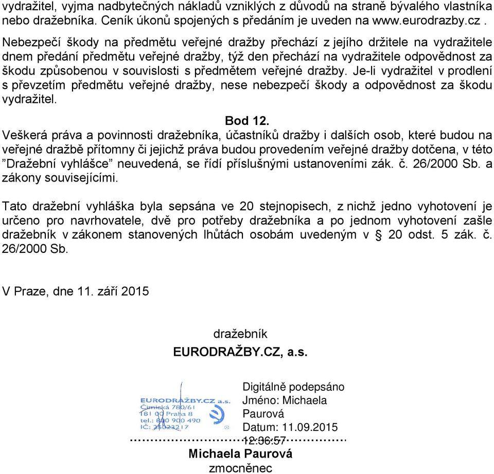 souvislosti s předmětem veřejné dražby. Je-li vydražitel v prodlení s převzetím předmětu veřejné dražby, nese nebezpečí škody a odpovědnost za škodu vydražitel. Bod 12.