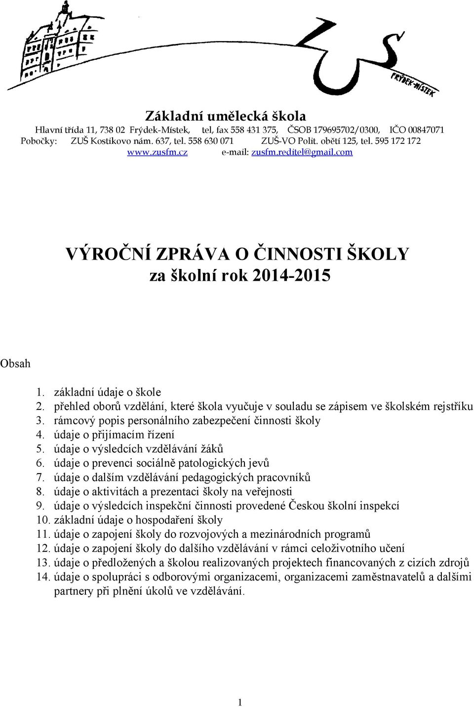 přehled oborů vzdělání, které škola vyučuje v souladu se zápisem ve školském rejstříku 3. rámcový popis personálního zabezpečení činnosti školy 4. údaje o přijímacím řízení 5.